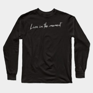 Live In The Moment. A Self Love, Self Confidence Quote. Long Sleeve T-Shirt